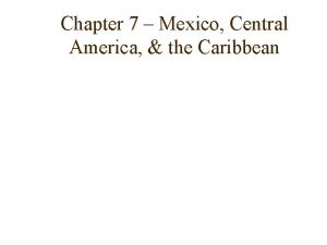 Chapter 7 Mexico Central America the Caribbean Chapter