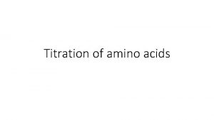 Titration of amino acids The isoelectric point p