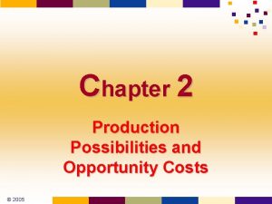 Chapter 2 Production Possibilities and Opportunity Costs 2005