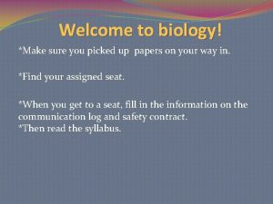 Welcome to biology Make sure you picked up