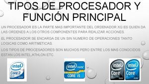 TIPOS DE PROCESADOR Y FUNCIN PRINCIPAL UN PROCESADOR