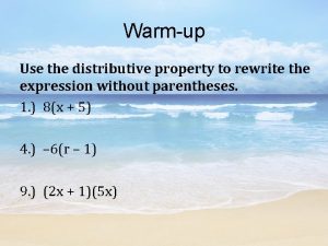 Warmup Use the distributive property to rewrite the