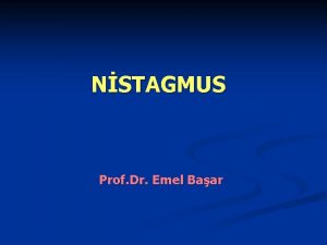 NSTAGMUS Prof Dr Emel Baar NSTAGMUS n Tek