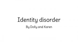 Identity disorder By Dolly and Karen Dissociative identity