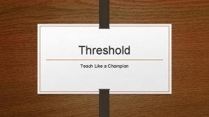Threshold Teach Like a Champion Threshold Meet your