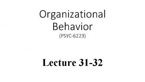 Organizational Behavior PSYC6223 Lecture 31 32 OB IN