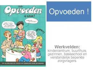 Opvoeden Werkvelden kindercentrum buurthuis gezinnen basisschool en verstandelijk