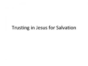 Trusting in Jesus for Salvation Jesus Why does