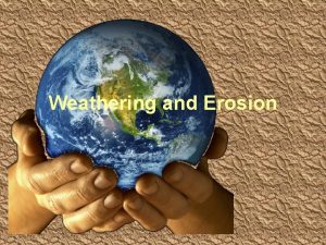 Weathering and Erosion Mechanical Weathering Chemical Weathering Examine