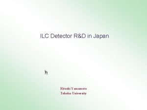 ILC Detector RD in Japan Hitoshi Yamamoto Tohoku