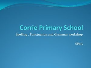 Corrie Primary School Spelling Punctuation and Grammar workshop