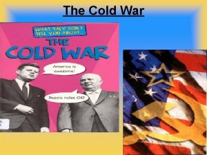 The Cold War Post WWII By defeating Germany