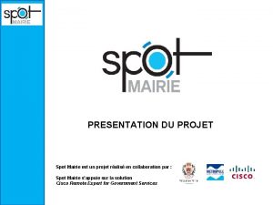 PRESENTATION DU PROJET Spot Mairie est un projet