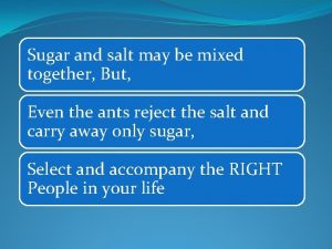 Sugar and salt may be mixed together But