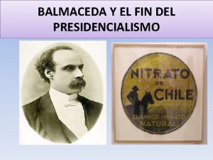 BALMACEDA Y EL FIN DEL PRESIDENCIALISMO BALMACEDA EL