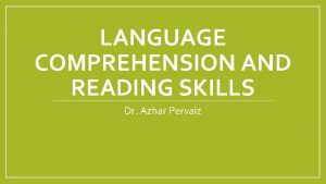 LANGUAGE COMPREHENSION AND READING SKILLS Dr Azhar Pervaiz