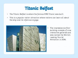 Titanic Belfast The Titanic Belfast is where the