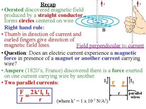 Recap Oersted discovered magnetic field produced by a