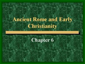 Ancient Rome and Early Christianity Chapter 6 The