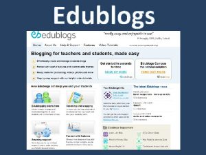 Edublogs An edublog is a blog written by