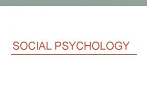 SOCIAL PSYCHOLOGY Interpersonal Attraction Social Psychology seeks to