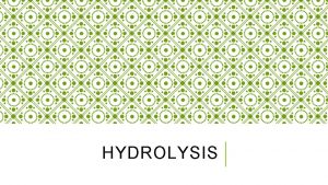 HYDROLYSIS HYDROLYSIS v Reaction between a salt ions