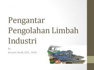 Pengantar Pengolahan Limbah Industri By Ahmad Irfandi SKM