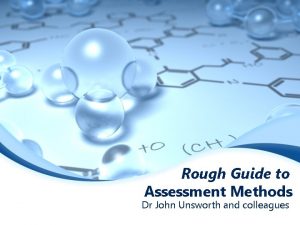 Rough Guide to Assessment Methods Dr John Unsworth