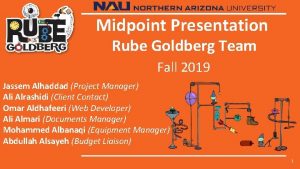 Midpoint Presentation Rube Goldberg Team Fall 2019 Jassem