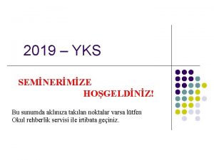 2019 YKS SEMNERMZE HOGELDNZ Bu sunumda aklnza taklan