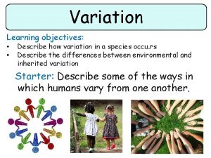 Variation Learning objectives Describe how variation in a