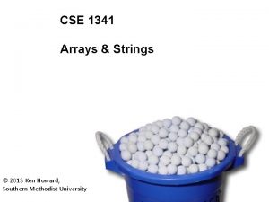 CSE 1341 Arrays Strings 2013 Ken Howard Southern