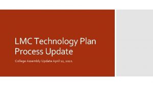LMC Technology Plan Process Update College Assembly Update