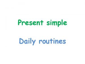 Present simple Daily routines It is 6 oclock