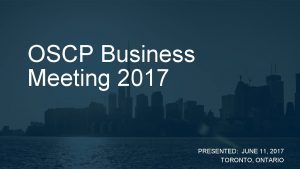 OSCP Business Meeting 2017 PRESENTED JUNE 11 2017