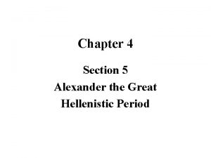 Chapter 4 Section 5 Alexander the Great Hellenistic