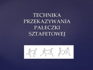 TECHNIKA PRZEKAZYWANIA PAECZKI SZTAFETOWEJ Sztafeta rodzaj zespoowej konkurencji