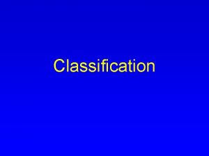 Classification Classification A Grouping objects organisms or information