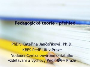 Pedagogick teorie pehled Ph Dr Kateina Janakov Ph