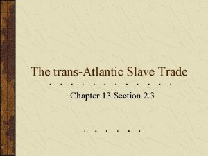 The transAtlantic Slave Trade Chapter 13 Section 2