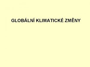 GLOBLN KLIMATICK ZMNY Klima podneb na na planet