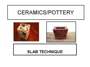 CERAMICSPOTTERY SLAB TECHNIQUE SLAB TECHNIQUE Spreading the clay