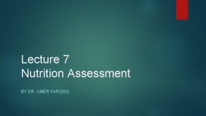 Lecture 7 Nutrition Assessment BY DR UMER FAROOQ