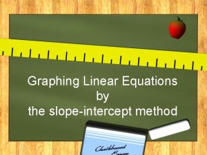 Graphing Linear Equations by the slopeintercept method The