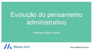 Evoluo do pensamento administrativo Professor Flvio Toledo www