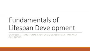 Fundamentals of Lifespan Development OCTOBER 1 EMOTIONAL AND