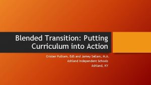 Blended Transition Putting Curriculum into Action Cristen Pulliam