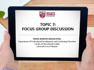 TOPIC 7 FOCUS GROUP DISCUSSION MOHD MURSYID ARSHAD