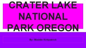 CRATER LAKE NATIONAL PARK OREGON By Maddie Kirkpatrick