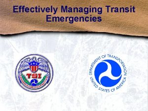 Effectively Managing Transit Emergencies Nature of Emergencies and